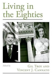 Living in the Eighties : Viewpoints on American Culture - Gil Troy