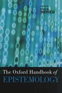 The Oxford Handbook of Epistemology : Oxford Handbooks - Paul K. Moser