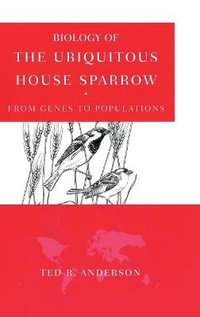 Biology of the Ubiquitous House Sparrow : From Genes to Populations - Ted R. Anderson