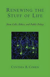 Renewing the Stuff of Life : Stem Cells, Ethics, and Public Policy - Cynthia B. Cohen