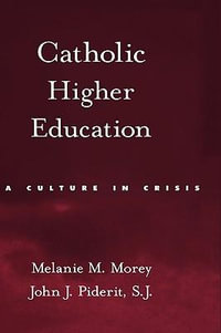 Catholic Higher Education : A Culture in Crisis - Melanie M. Morey