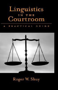 Linguistics in the Courtroom : A Practical Guide - Roger W. Shuy