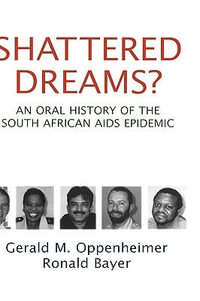 Shattered Dreams? : An Oral History of the South African AIDS Epidemic - Gerald M. Oppenheimer