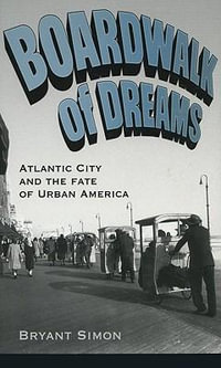 Boardwalk of Dreams : Atlantic City and the Fate of Urban America - Bryant Simon