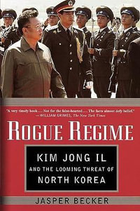 Rogue Regime : Kim Jong Il and the Looming Threat of North Korea - Jasper Becker