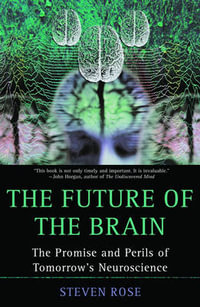 The Future of the Brain : The Promise and Perils of Tomorrow's Neuroscience - Steven Rose