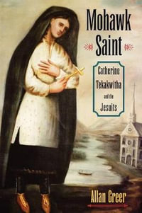 Mohawk Saint : Catherine Tekakwitha and the Jesuits - Allan Greer