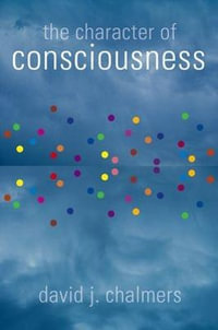 The Character of Consciousness : Philosophy of Mind - David J. Chalmers