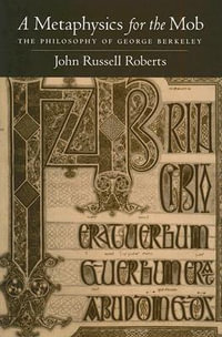 A Metaphysics for the Mob : The Philosophy of George Berkeley - John Russell Roberts