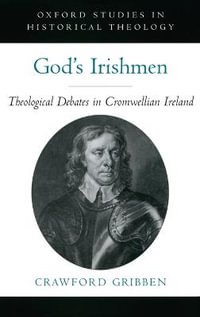 God's Irishmen : Theological Debates in Cromwellian Ireland - Crawford Gribben