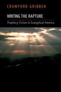 Writing the Rapture : Prophecy Fiction in Evangelical America - Crawford Gribben