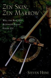 Zen Skin, Zen Marrow : Will the Real Zen Buddhism Please Stand Up? - Steven Heine