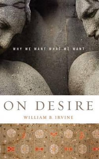 On Desire : Why We Want What We Want - William B. Irvine