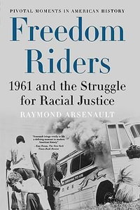 Freedom Riders : 1961 and the Struggle for Racial Justice - Raymond Arsenault