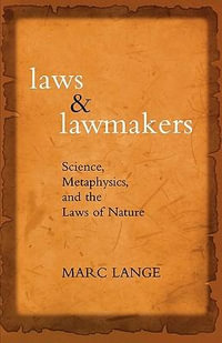 Laws and Lawmakers : Science, Metaphysics, and the Laws of Nature - Marc Lange