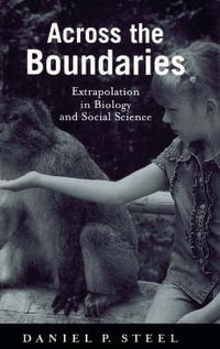 Across the Boundaries : Extrapolation in Biology and Social Science - Daniel Steel