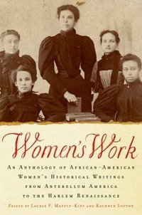 Women's Work : An Anthology of African-American Women's Historical Writings from Antebellum America to the Harlem Renaissance - Laurie F Maffly-Kipp