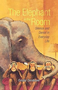 The Elephant in the Room : Silence and Denial in Everyday Life - Eviatar Zerubavel