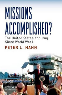 Missions Accomplished? : The United States and Iraq Since World War I - Peter L. Hahn