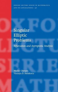 Singular Elliptic Problems : Bifurcation & Asymptotic Analysis - Marius Ghergu