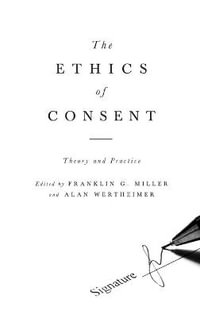 Ethics of Consent : Theory and Practice - Franklin Miller