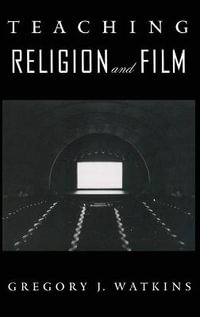 Teaching Religion and Film : An American Academy of Religion Book - Gregory J Watkins