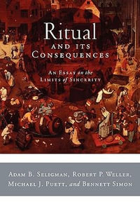 Ritual and its Consequences : An Essay on the Limits of Sincerity - Adam Seligman