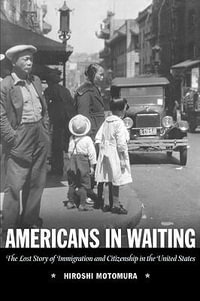 Americans in Waiting : The Lost Story of Immigration and Citizenship in the United States - Hiroshi Motomura