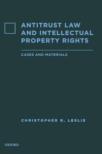 Antitrust Law and Intellectual Property Rights : Cases and Materials - Christopher R. Leslie