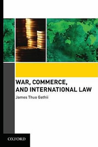 War, Commerce, and International Law - James Thuo Gathii