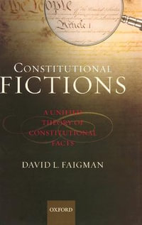 Constitutional Fictions : A Unified Theory of Constitutional Facts - David L Faigman