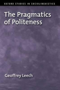 The Pragmatics of Politeness : Oxford Studies in Sociolinguistics - Geoffrey Leech