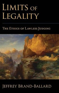 Limits of Legality : The Ethics of Lawless Judging - Jeffrey Brand-Ballard