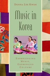 Music in Korea : Experiencing Music, Expressing Culture - Donna Lee Kwon