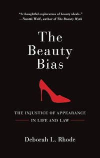 The Beauty Bias : The Injustice of Appearance in Life and Law - Deborah L. Rhode