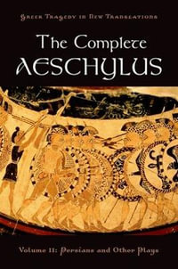 The Complete Aeschylus : Volume II: Persians and Other Plays - Peter H. Burian