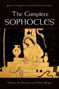 The Complete Sophocles : Volume II: Electra and Other Plays - Peter H. Burian