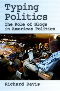 Typing Politics : The Role of Blogs in American Politics - Richard Davis