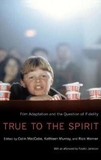 True to the Spirit : Film Adaptation and the Question of Fidelity - Colin MacCabe