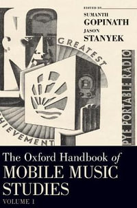 The Oxford Handbook of Mobile Music Studies, Volume 1 : Oxford Handbooks - Sumanth Gopinath