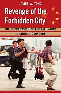 Revenge of the Forbidden City : The Suppression of the Falungong in China, 1999-2008 - James Tong