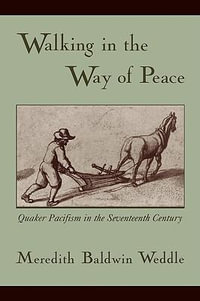 Walking in the Way of Peace : Quaker Pacifism in the Seventeenth Century - Meredith Baldwin Weddle