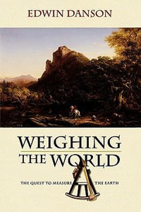 Weighing the World : The Quest to Measure the Earth - Edwin Danson