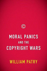 Moral Panics and the Copyright Wars - William Patry