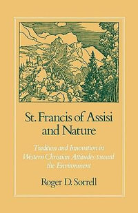 St. Francis of Assisi and Nature : Tradition and Innovation in Western Christian Attitudes toward the Environment - Roger D Sorrell