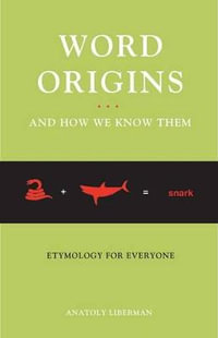 Word Origins... and How We Know Them : Etymology for Everyone - Anatoly Liberman