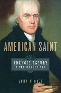 American Saint : Francis Asbury and the Methodists - John Wigger