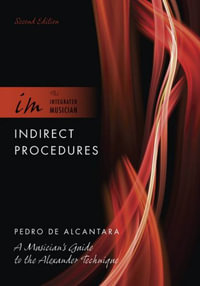 Indirect Procedures : A Musician's Guide to the Alexander Technique - Pedro de Alcantara