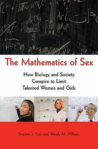 The Mathematics of Sex : How Biology and Society Conspire to Limit Talented Women and Girls - Stephen J. Ceci