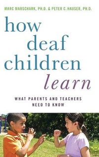 How Deaf Children Learn : What Parents and Teachers Need to Know - Marc Marschark